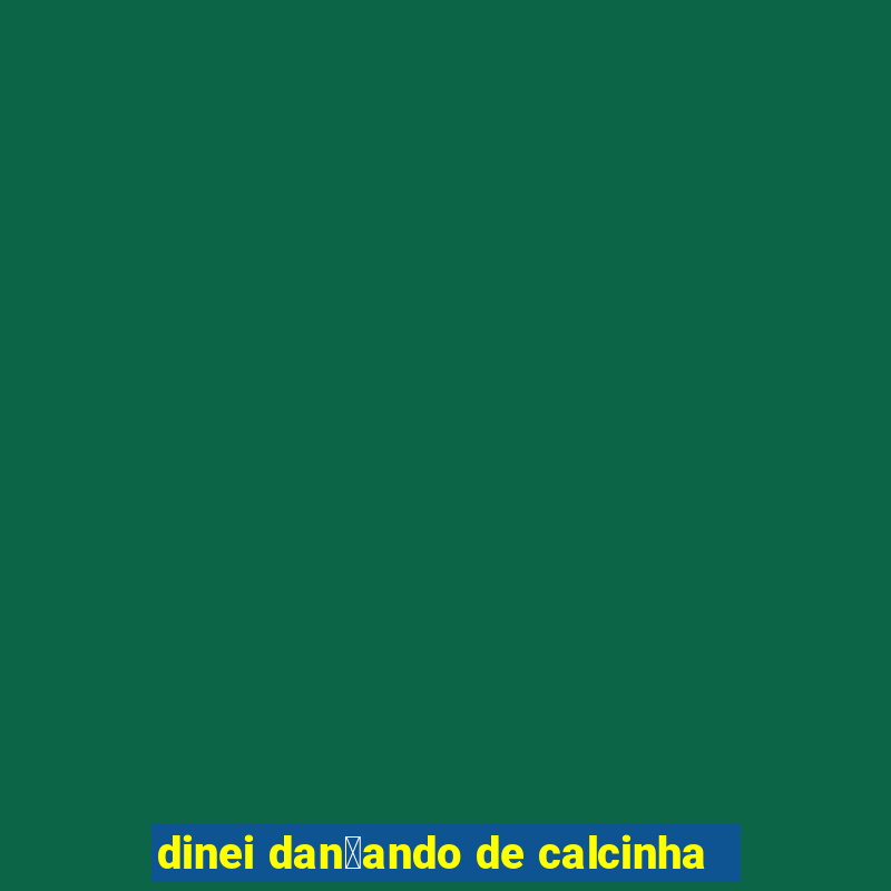 dinei dan莽ando de calcinha