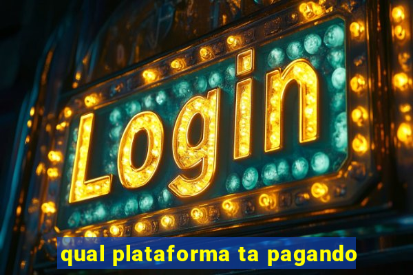 qual plataforma ta pagando