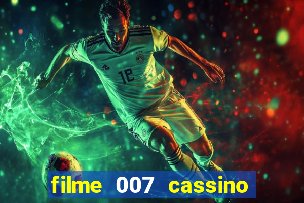 filme 007 cassino royale completo dublado youtube