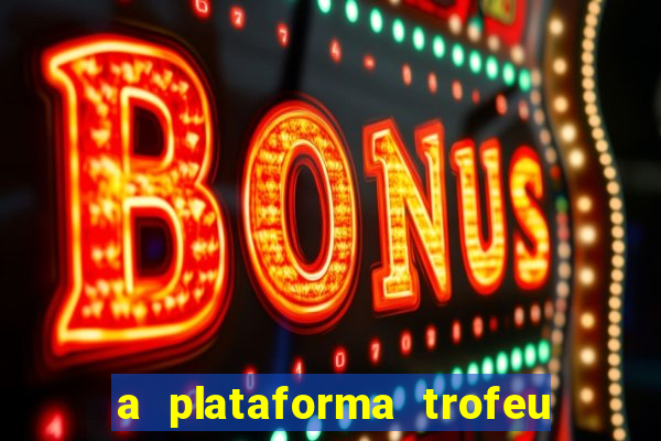 a plataforma trofeu bet é confiável