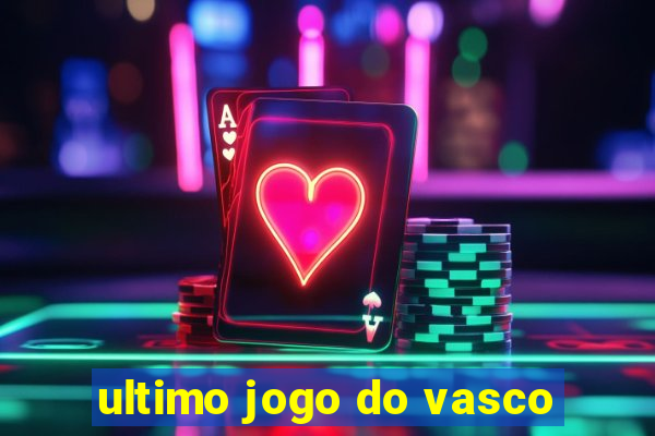 ultimo jogo do vasco