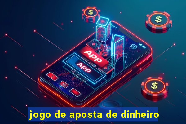 jogo de aposta de dinheiro