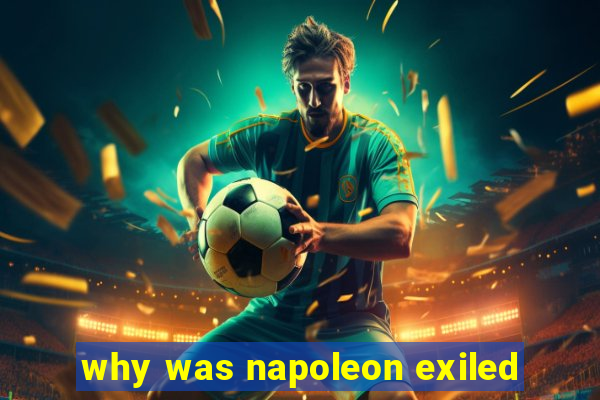 why was napoleon exiled