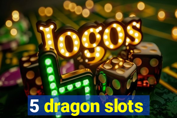 5 dragon slots