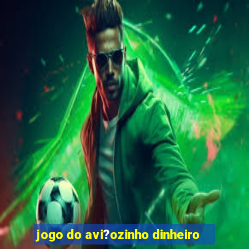 jogo do avi?ozinho dinheiro