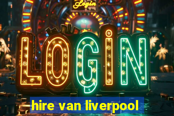 hire van liverpool