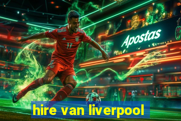 hire van liverpool