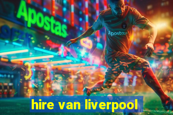 hire van liverpool