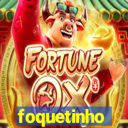 foquetinho