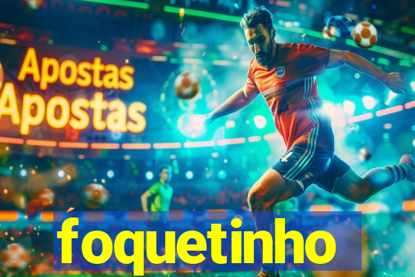 foquetinho