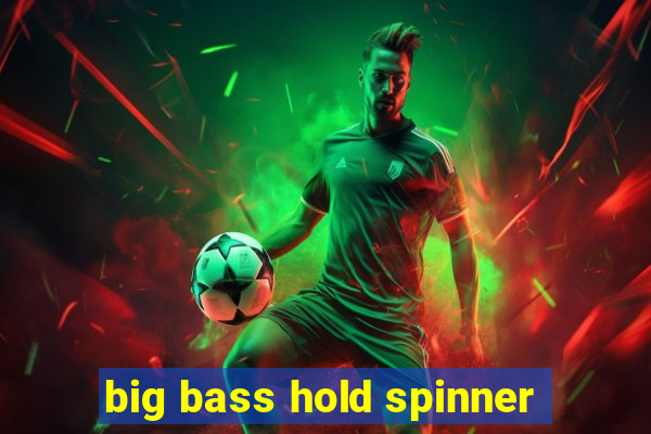 big bass hold spinner