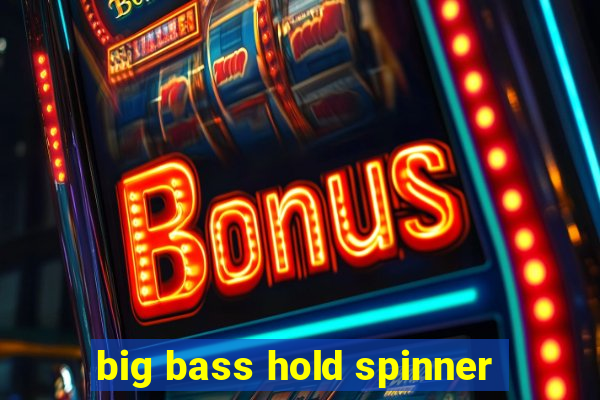 big bass hold spinner