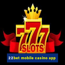 22bet mobile casino app