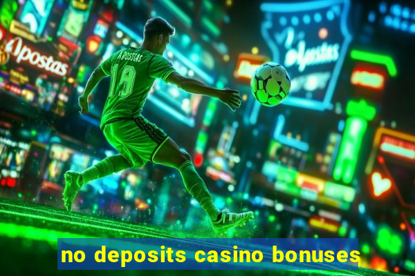 no deposits casino bonuses