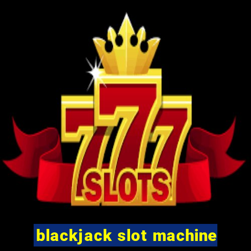 blackjack slot machine