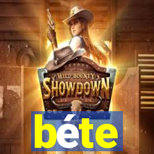 béte