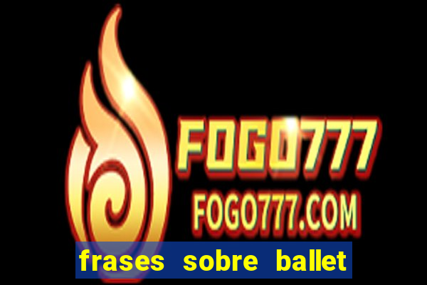 frases sobre ballet ana botafogo