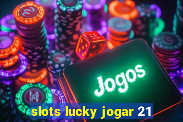 slots lucky jogar 21