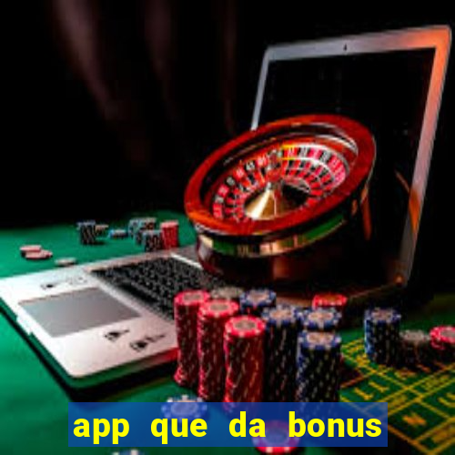 app que da bonus no cadastro