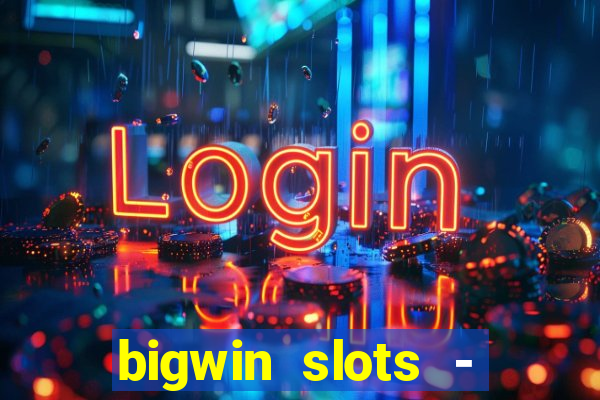 bigwin slots - slot machines