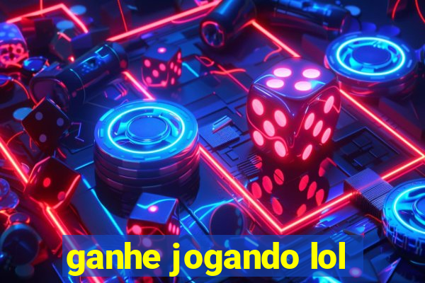 ganhe jogando lol