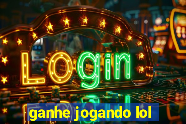 ganhe jogando lol