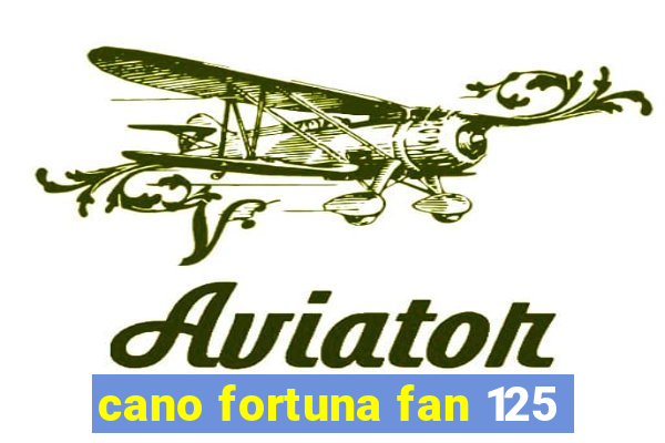 cano fortuna fan 125