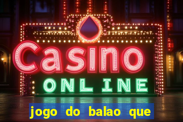 jogo do balao que da dinheiro