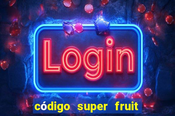 código super fruit box 2024