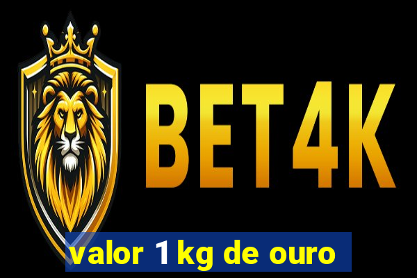 valor 1 kg de ouro