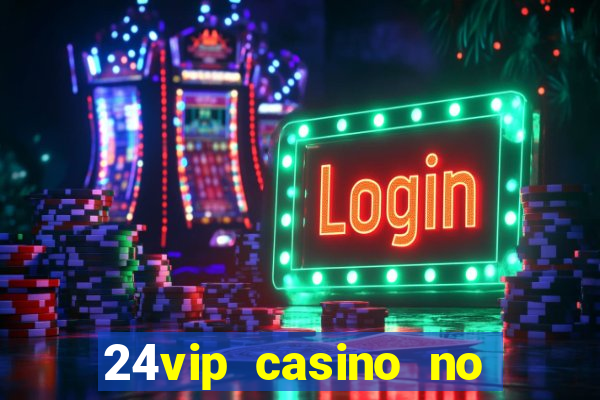 24vip casino no deposit bonus codes 2020