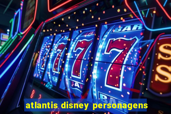 atlantis disney personagens