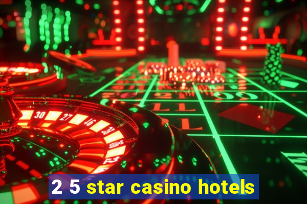 2 5 star casino hotels