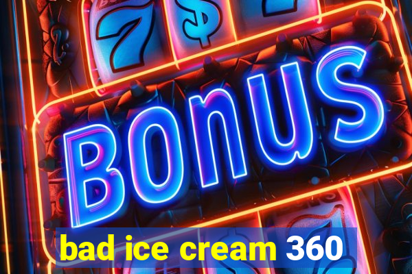 bad ice cream 360