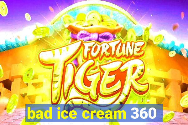 bad ice cream 360