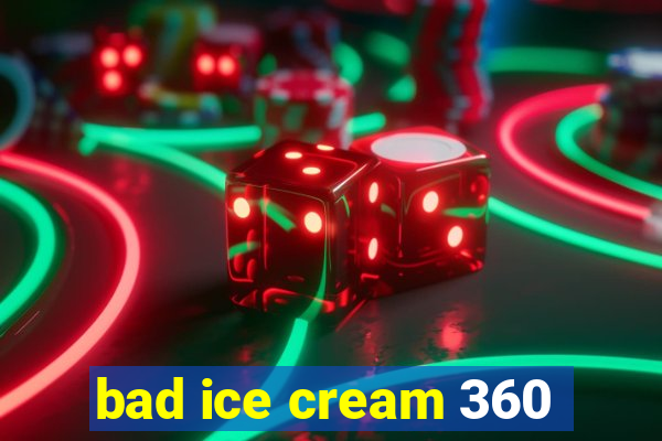 bad ice cream 360