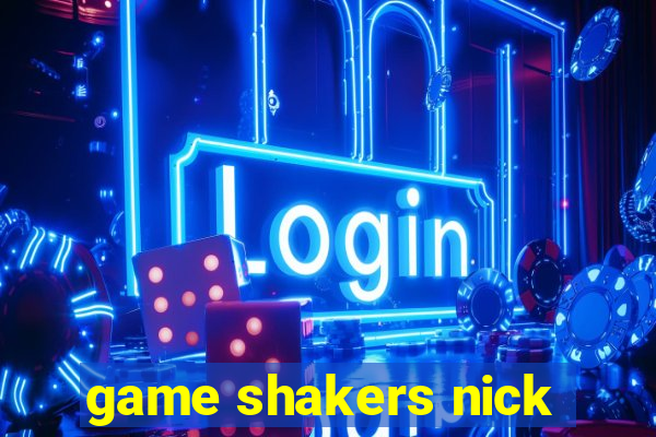 game shakers nick