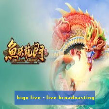 bigo live - live broadcasting