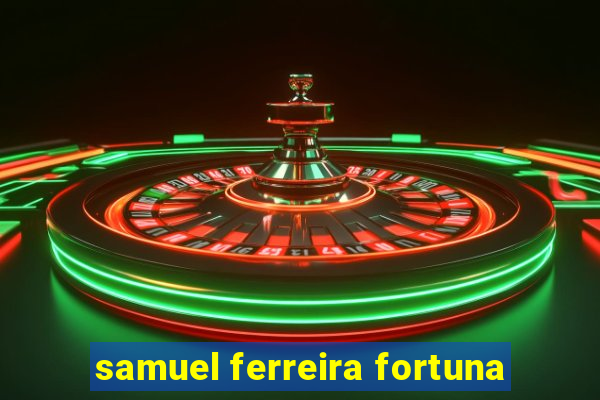 samuel ferreira fortuna