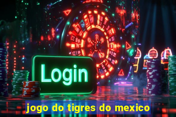 jogo do tigres do mexico