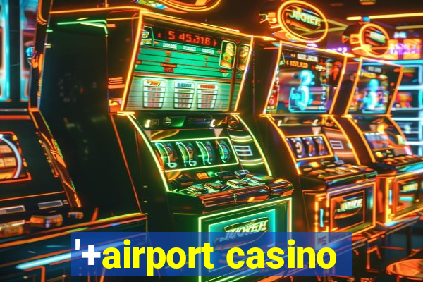 '+airport casino