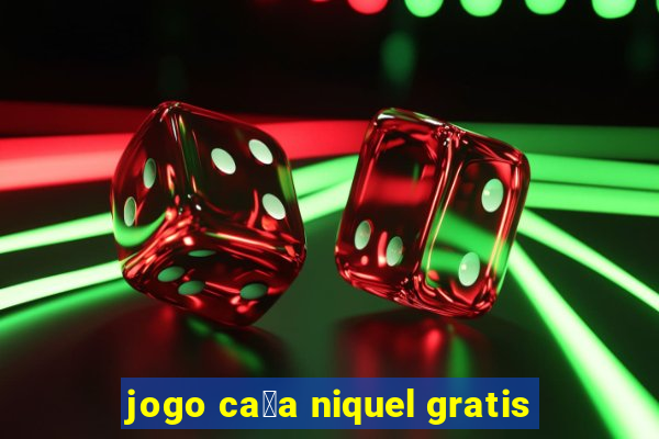 jogo ca莽a niquel gratis