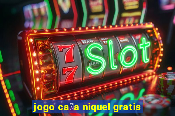 jogo ca莽a niquel gratis