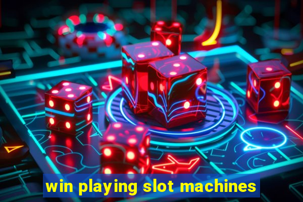 win playing slot machines