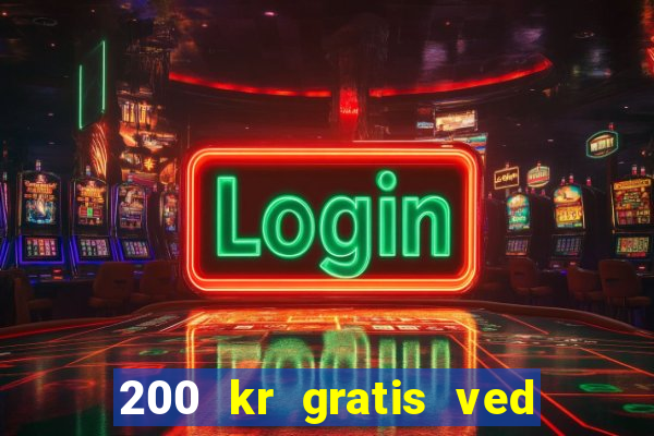 200 kr gratis ved registrering casino