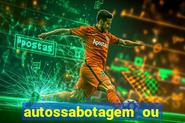 autossabotagem ou auto sabotagem