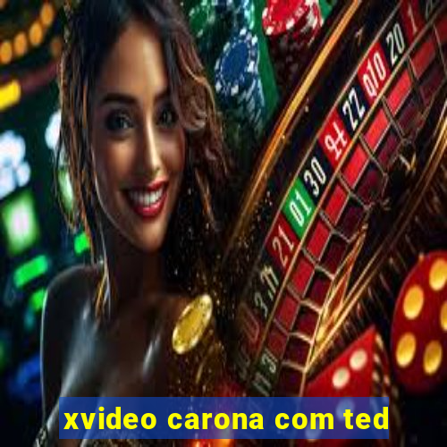 xvideo carona com ted