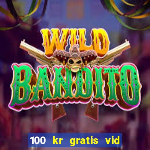 100 kr gratis vid registrering casino