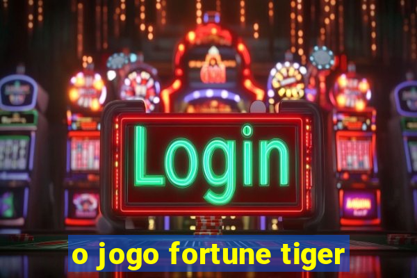 o jogo fortune tiger