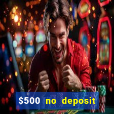 $500 no deposit bonus casino